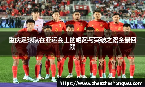 重庆足球队在亚运会上的崛起与突破之路全景回顾