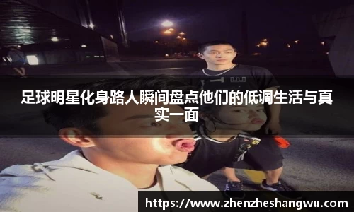 足球明星化身路人瞬间盘点他们的低调生活与真实一面