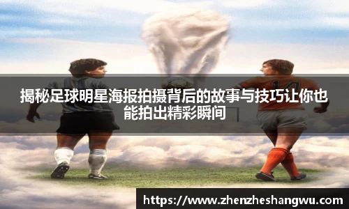 揭秘足球明星海报拍摄背后的故事与技巧让你也能拍出精彩瞬间